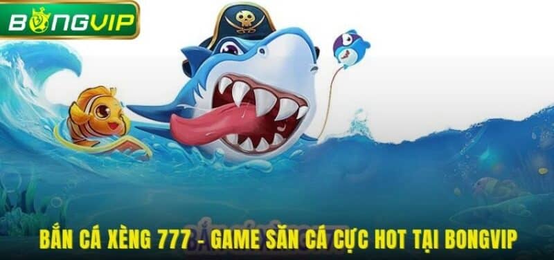Bắn cá xèng 777 - Game săn cá cực HOT tại Bongvip