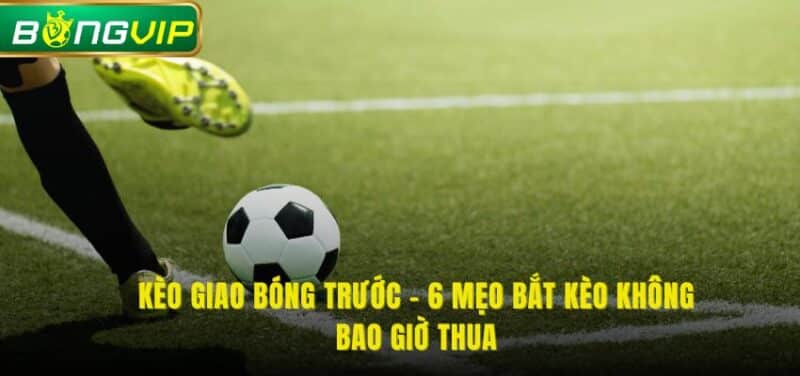 kèo giao bóng trước
