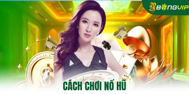 cách chơi nổ hũ tại Bongvip