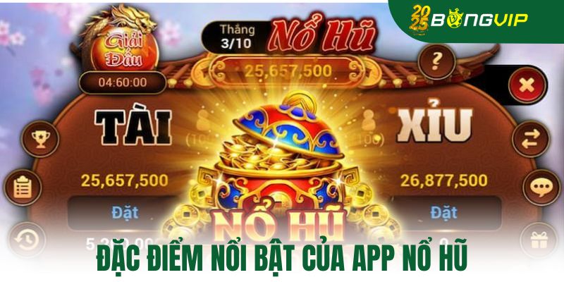 Đặc điểm nổi bật của app nổ hũ