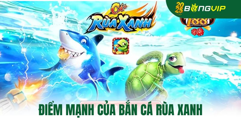 Điểm mạnh của bắn cá rùa xanh