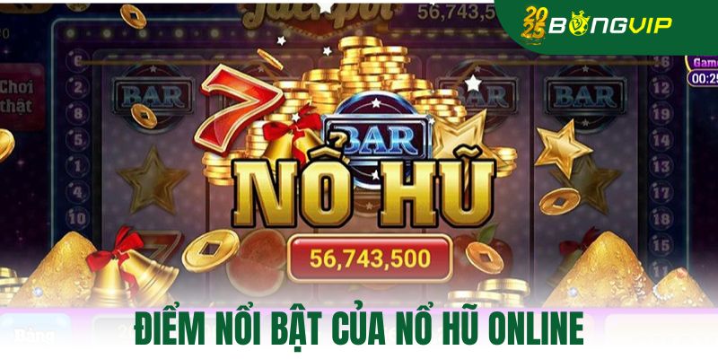 Điểm nổi bật của nổ hũ online