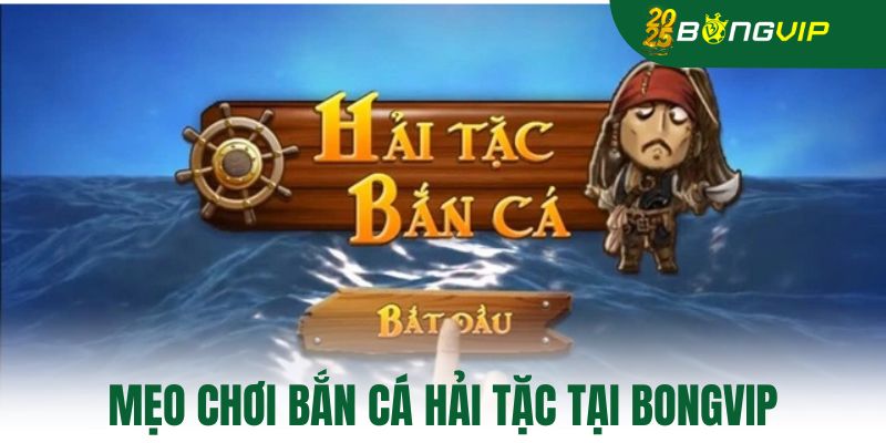 Mẹo chơi bắn cá hải tặc tại Bongvip