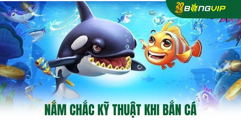Nắm chắc kỹ thuật khi bắn cá