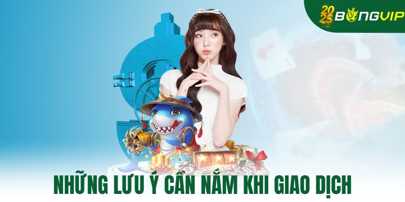 Những lưu ý cần nắm khi giao dịch